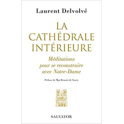 La cathédrale intérieure - Méditations pour se reconstruire avec Notre-Dame